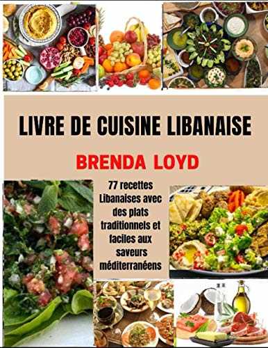 LIVRE DE CUISINE LIBANAISE: 77 recettes Libanaises avec des plats traditionnels et faciles aux saveurs méditerranéens