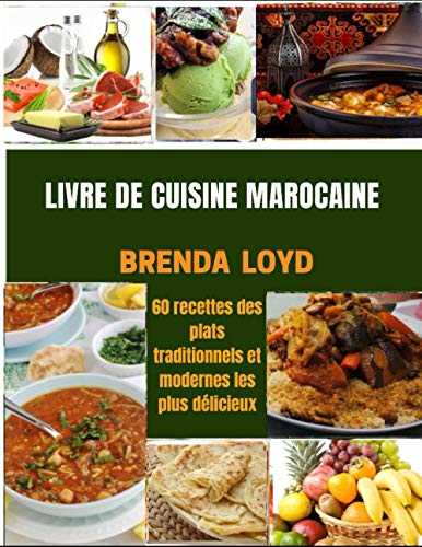 LIVRE DE CUISINE MAROCAINE: 60 recettes des plats traditionnels et modernes les plus délicieux