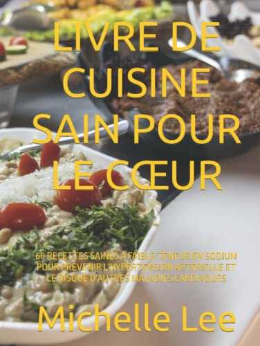 LIVRE DE CUISINE SAIN POUR LE CŒUR: 60 RECETTES SAINES À FAIBLE TENEUR EN SODIUM POUR PRÉVENIR L'HYPERTENSION ARTÉRIELLE ET LE RISQUE D'AUTRES MALADIES CARDIAQUES