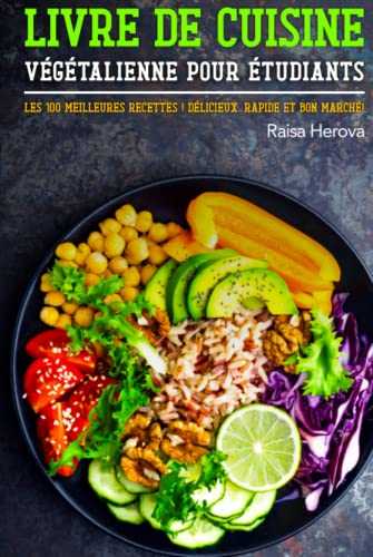 Livre de cuisine végétalienne pour étudiants: Les 100 meilleures recettes ! Délicieux, rapide et bon marché !