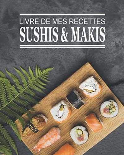 Livre de mes recettes Sushis et Makis: Carnet de 100 pages à compléter soi-même | une recette par double page | Pour passionné(e) de cuisine de ... | format pratique 8 x 10 pouces (20 x 25 cm)