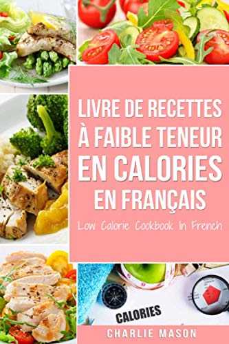 Livre de recettes à faible teneur en calories En français/ Low Calorie Cookbook In French