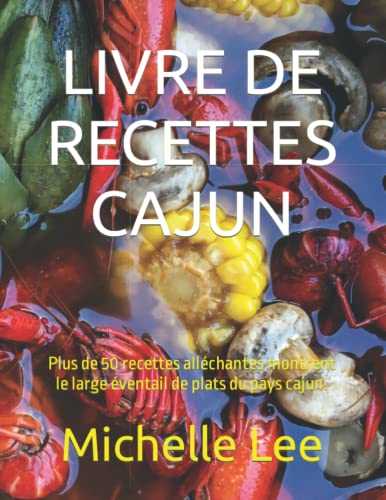 LIVRE DE RECETTES CAJUN: Plus de 50 recettes alléchantes montrent le large éventail de plats du pays cajun.