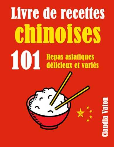 Livre de recettes chinoises: 101 Repas asiatiques délicieux et variés