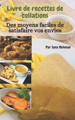 Livre de recettes de collations: Des moyens faciles de satisfaire vos envies