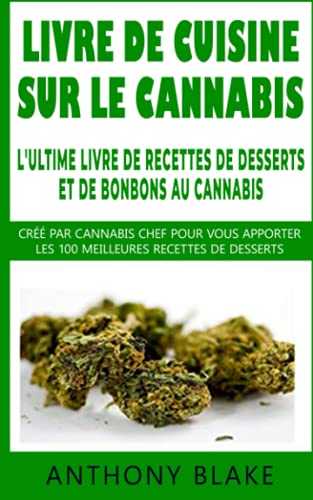 Livre De Recettes Sur Le Cannabis : Le Livre De Recettes Ultime Sur Les Desserts Et Les Bonbons au Cannabis: Créé par Cannabis Chef pour vous apporter les 100 meilleures recettes de desserts