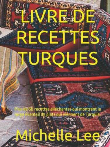 LIVRE DE RECETTES TURQUES: Plus de 50 recettes alléchantes qui montrent le large éventail de plats qui viennent de Turquie.