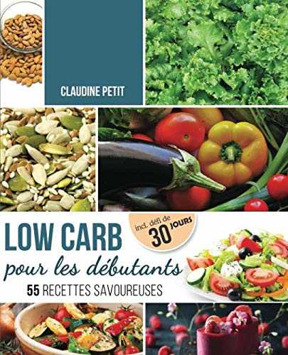 Low Carb pour Débutants: Défi de 30 jours et 55 recettes savoureuses - Mincir rapidement et sainement sans avoir faim avec le régime Low Carb - Principes de base, recettes et plan