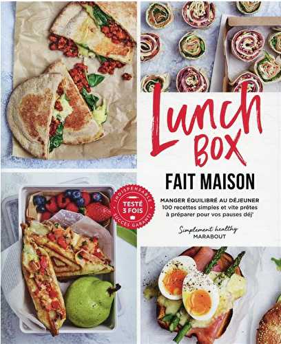 Lunch box fait maison : manger équilibré au déjeuner - 100 recettes simples et vite prêtes à préparer pour vos pauses déj'