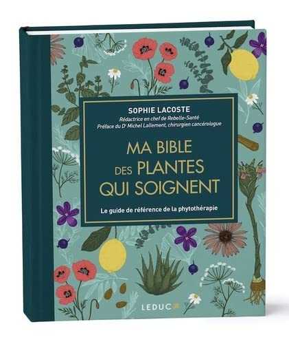 Ma bible des plantes qui soignent: Le guide de référence de la phytothérapie