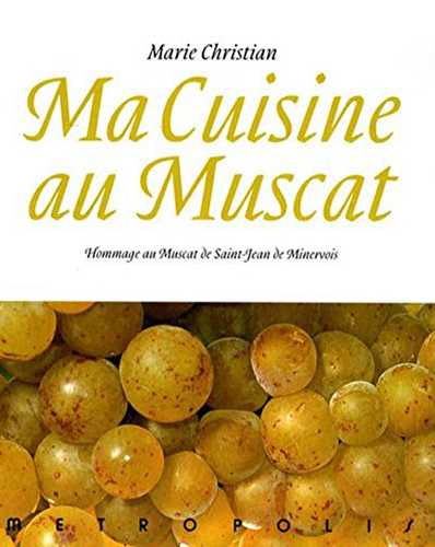 Ma cuisine au muscat - hommage au muscat de saint-jean-de-minervois