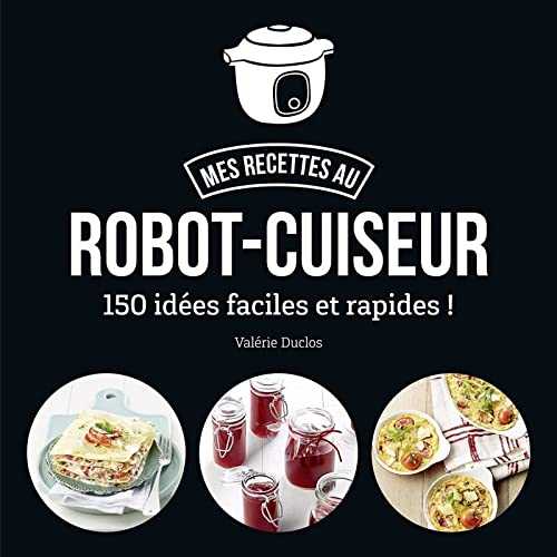 Ma cuisine au robot-cuiseur - 150 recettes faciles et rapides