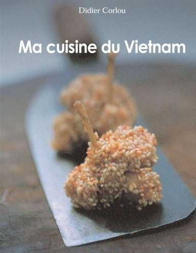 Ma Cuisine du Vietnam: my traditionnal and innovative Vietnamese recipes...