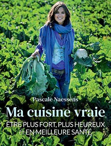 Ma cuisine vraie: Être plus fort, plus heureux et en meilleure santé