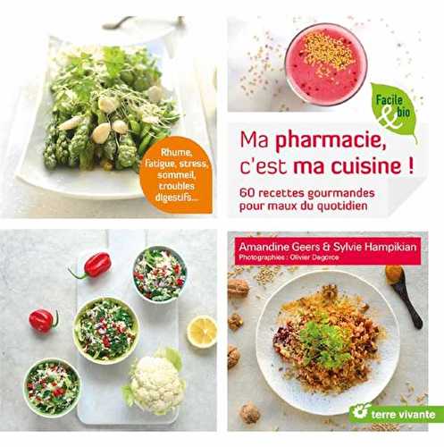 Ma pharmacie, c'est ma cuisine ! 60 recettes gourmandes pour maux du quotidien