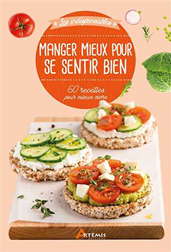 Manger mieux pour se sentir bien - 60 recettes pour mieux vivre