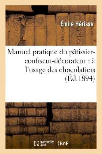 Manuel pratique du patissier-confiseur-decorateur - : a l'usage des chocolatiers, confiseurs, cuisin