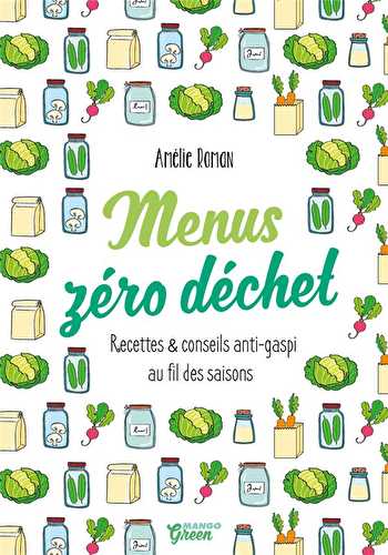 Menus zéro déchet - recettes et conseils anti-gaspi au fil des saisons