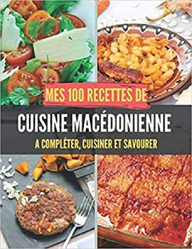 Mes 100 recettes de cuisine macedonienne - a completer, cuisiner et savourer