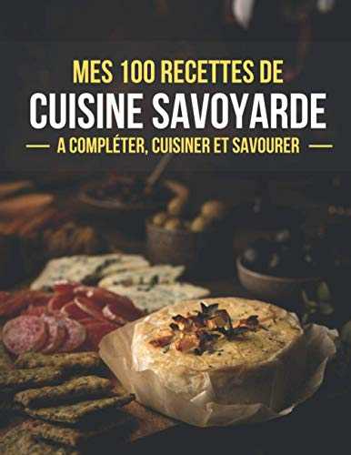 MES 100 RECETTES DE CUISINE SAVOYARDE A compléter, cuisiner et savourer: Livre de recettes de cuisine a compléter | 100 Pages de recettes illustrées | ... de la Cuisine | Savoie | Facile à remplir