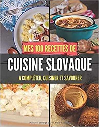 Mes 100 recettes de cuisine slovaque - a completer, cuisiner et savourer