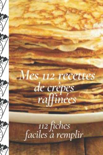 Mes 112 recettes de crêpes raffinées: 112 fiches recettes à remplir