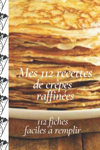 Mes 112 recettes de crêpes raffinées: 112 fiches recettes à remplir