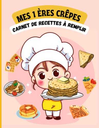 Mes 1ères recettes de pâtisserie: Les crêpes: Carnet de recettes spécial Chandeleur à remplir | mes 1ères crêpes sucrées et salées | Grand format| ... fille et garçons passionnés de pâtisserie