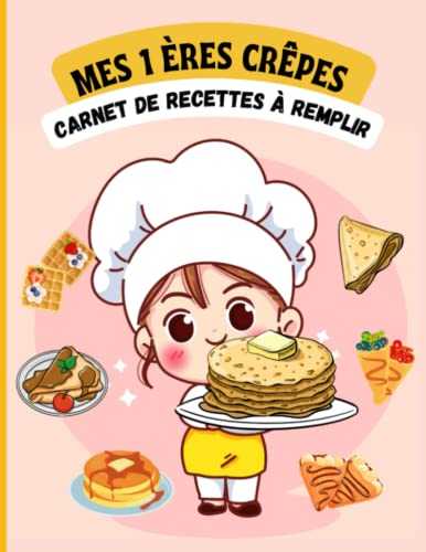 Mes 1ères recettes de pâtisserie: Les crêpes: Carnet de recettes spécial Chandeleur à remplir | mes 1ères crêpes sucrées et salées | Grand format| ... fille et garçons passionnés de pâtisserie