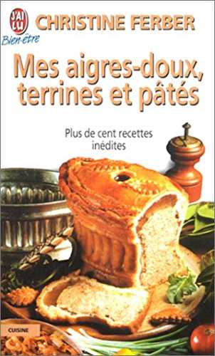 Mes aigres-doux, terrines et pâtés : Plus de cent recettes inédites