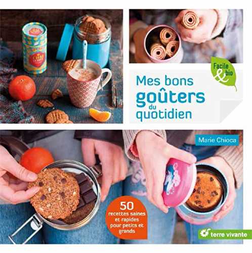 Mes bons goûters du quotidien - 50 recettes saines et rapides pour petits et grands