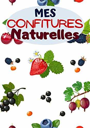 Mes confitures naturelles: Cahier de recettes à compléter | Spécial Confitures | Carnet pour 100 recettes | notez vos recettes de confitures naturelles