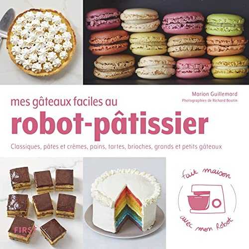 Mes gâteaux faciles au robot pâtissier - Classiques, pâtes et crèmes, pains, tartes, brioches, grands et petits gâteaux