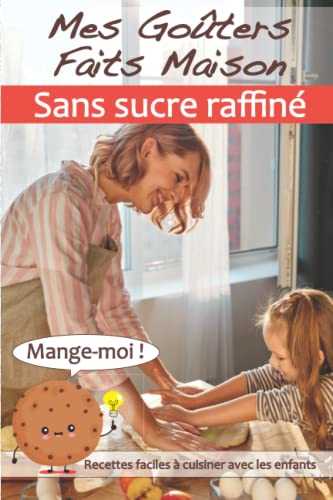 Mes goûters faits maison sans sucre raffiné: ma detox en sucre raffiné 20 recettes faciles à cuisiner avec les enfants