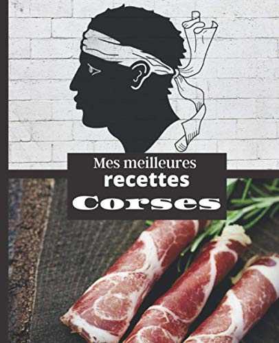 Mes meilleures RECETTES CORSES: Carnet à remplir | RASSEMBLER VOS 45 meilleures recettes dans ce livre de 151 pages | PASSION CUISINE du TERROIR