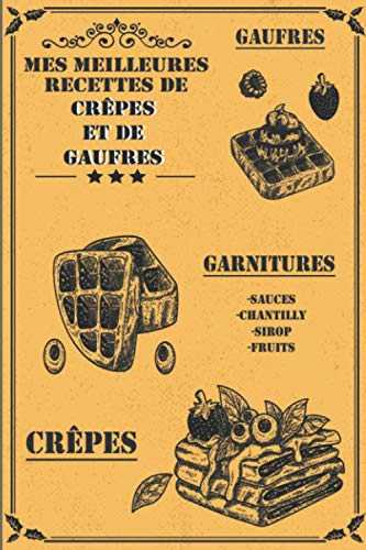 Mes meilleures recettes de crêpes et de gaufres: Carnet de recettes à remplir | 120 pages | Format A5 | Recettes desserts | Fastfood | Bretagne | USA .