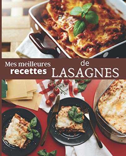 Mes meilleures recettes de LASAGNES: CARNET A REMPLIR par vos soins | RASSEMBLEZ VOS 45 meilleures RECETTES dans ce livre de 151 pages | PASSION CUISINE