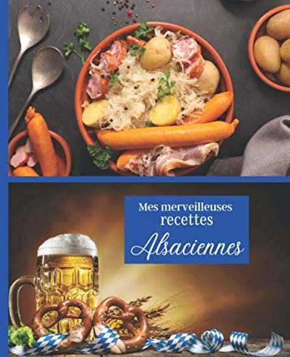 Mes merveilleuses RECETTES ALSACIENNES: Carnet à remplir | RASSEMBLER VOS 45 meilleures recettes dans ce livre de 151 pages | PASSION CUISINE