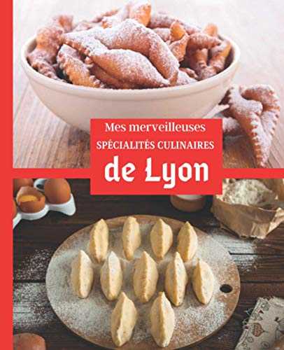Mes merveilleuses SPECIALITES culinaires de LYON: Carnet à remplir | RASSEMBLEZ VOS 45 meilleures recettes dans ce livre de 151 pages | PASSION CUISINE