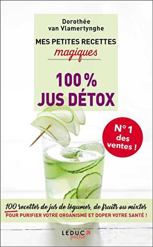 Mes petites recettes magiques - 100% jus détox - 100 recettes de jus de légumes, de fruits ou mixtes pour purifier votre organisme et doper votre santé !