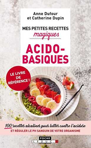 Mes petites recettes magiques - acido-basiques - 100 recettes alcalines pour lutter contre l'acidose et réguler le ph sanguin de votre organisme