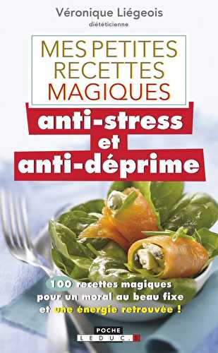 Mes petites recettes magiques anti-stress et anti-déprime - 100 recettes magiques pour un moral au beau fixe et une énergie retrouvée !