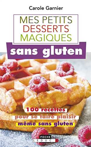 Mes petites recettes magiques - mes petits desserts magiques sans gluten - 100 recettes pour se faire plaisir même sans gluten