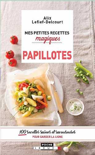 Mes petites recettes magiques - papillotes -100 recettes saines et savoureuses pour garder la ligne