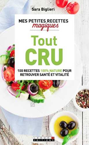 Mes petites recettes magiques - tout cru - 100 recettes 100% nature pour retrouver santé et vitalité