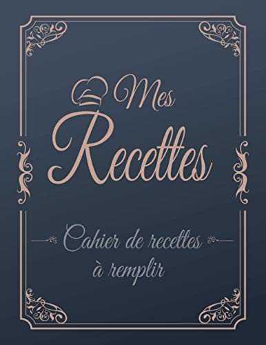 Mes Recettes: Cahier de recette à remplir : Livre de recettes à remplir soi-même - 120 fiche recette cuisine à remplir mes recettes préférées- carnet ... recette XXL - mon livre de recette a remplir