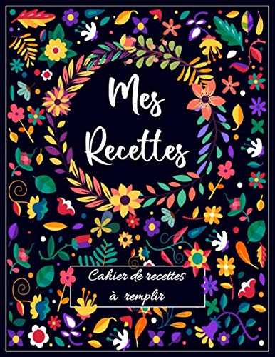 Mes recettes : cahier de recettes à remplir: 2 pages par recette, carnet de recettes à remplir pour 100 recettes, espace photos, notes, carnet de ... à compléter (8.5*11 pouces,a4) Grand format.