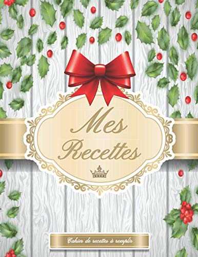 Mes Recettes Cahier de recettes à remplir: Cadeau Original De Noël Pour Femme Mon Carnet pour 100 recettes à compléter avec vos recettes de cuisine | ... 21,6 x 27,9 cm / 8,5 x 11 pouces / ca . A4 )