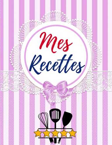 Mes recettes: cahier de recettes à remplir | Livre de recettes vierge | Journal à écrire les recettes et repas préférés