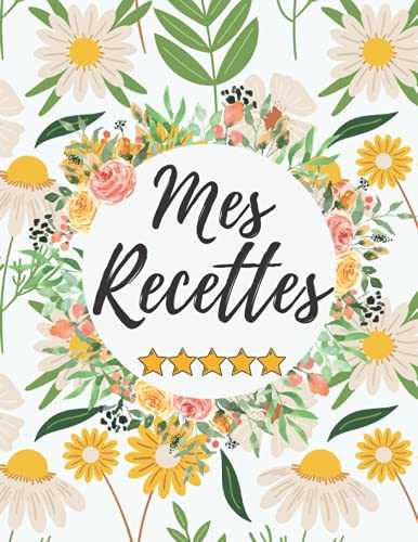 Mes recettes: cahier de recettes à remplir | Livre de recettes vierge | Journal à écrire les recettes et repas préférés